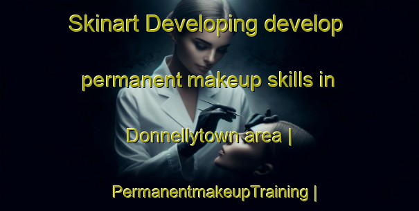 Skinart Developing develop permanent makeup skills in Donnellytown area | PermanentmakeupTraining | PermanentmakeupClasses | SkinartTraining-United States